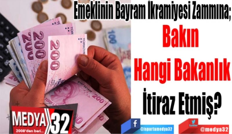 Emeklinin Bayram İkramiyesi Zammına; 
Bakın 
Hangi Bakanlık
İtiraz Etmiş?
