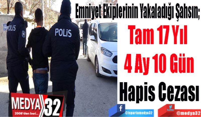 Emniyet Ekiplerinin Yakaladığı Şahsın; 
Tam 17 Yıl 
4 Ay 10 Gün
Hapis Cezası
