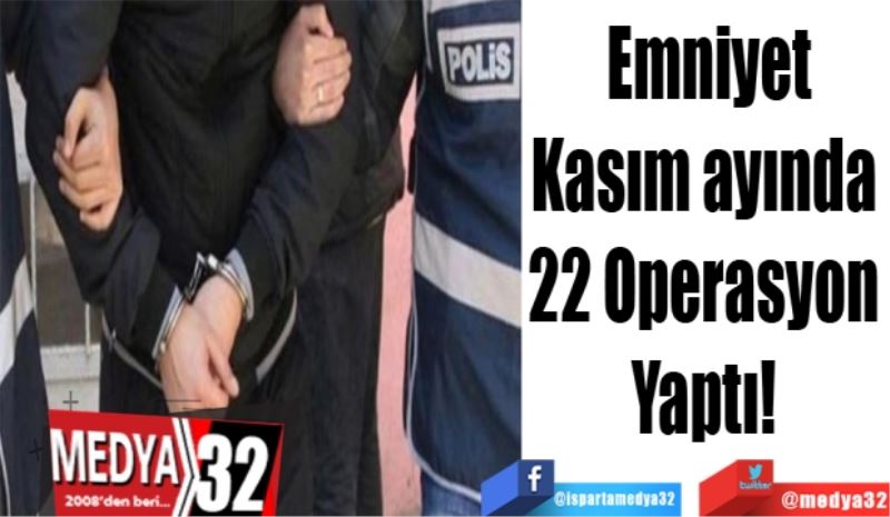 Emniyet
Kasım ayında 
22 Operasyon 
Yaptı! 
