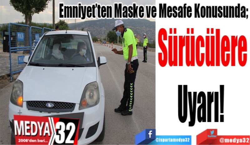 Emniyet’ten Maske ve Mesafe Konusunda; 
Sürücülere
Uyarı! 
