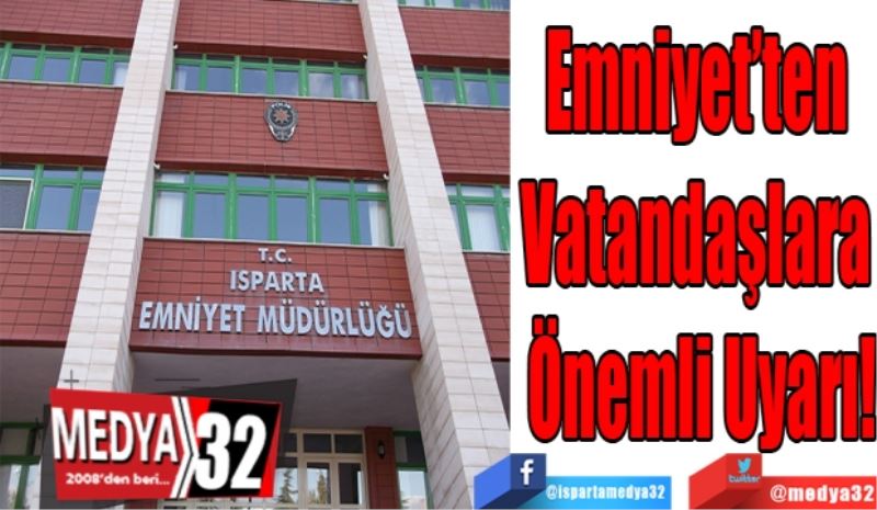 Emniyet’ten 
Vatandaşlara 
Önemli Uyarı 

