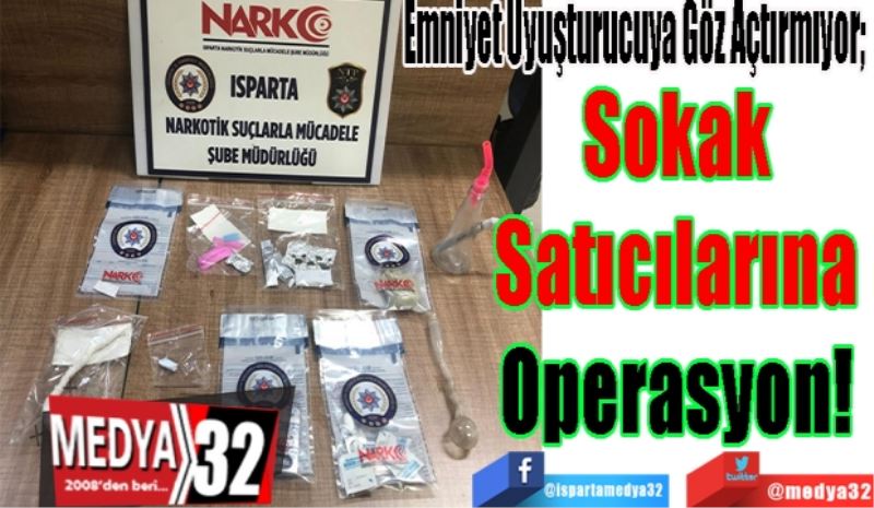 Emniyet Uyuşturucuya Göz Açtırmıyor; 
Sokak 
Satıcılarına 
Operasyon! 
