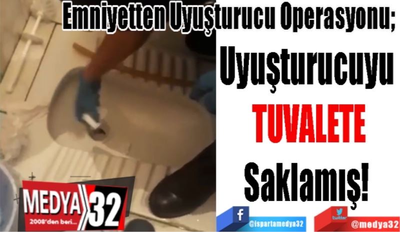 
Emniyetten Uyuşturucu Operasyonu; 
Uyuşturucuyu 
TUVALETE
Saklamış! 
