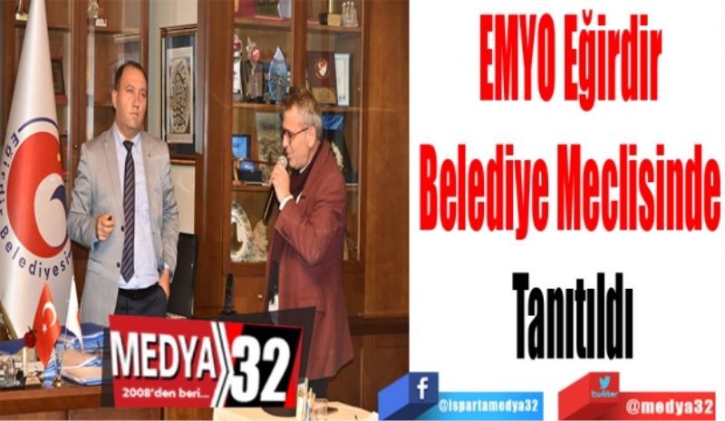 EMYO Eğirdir 
Belediye Meclisinde 
Tanıtıldı
