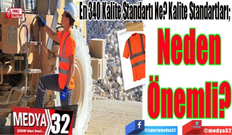 En 340 Kalite Standartı Ne? Kalite Standartları; 
Neden
Önemli?
