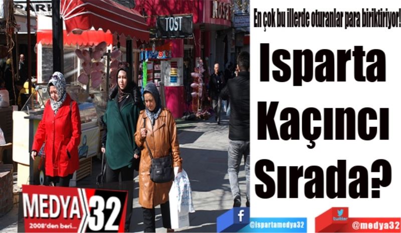 En çok bu illerde oturanlar para biriktiriyor!
Isparta 
Kaçıncı 
Sırada? 
