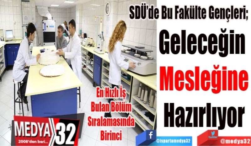 En Hızlı İş 
Bulan Bölüm 
Sıralamasında 
Birinci
SDÜ’de Bu Fakülte Gençleri; 
Geleceğin 
Mesleğine
Hazırlıyor 
