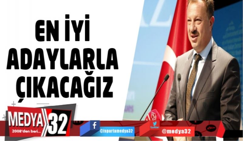 EN İYİ ADAYLARLA ÇIKACAĞIZ