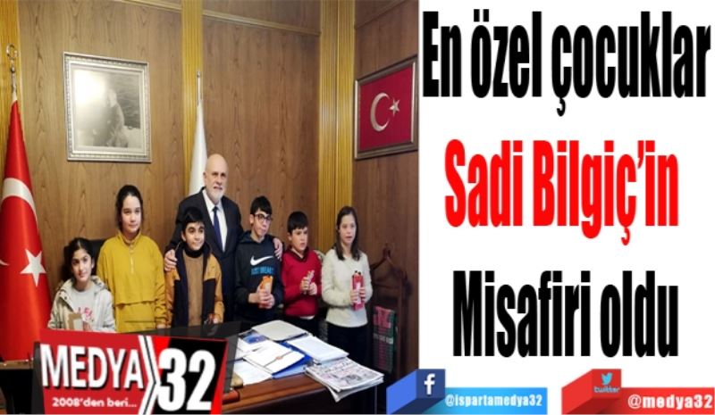 En özel çocuklar
Sadi Bilgiç’in 
Misafiri oldu
