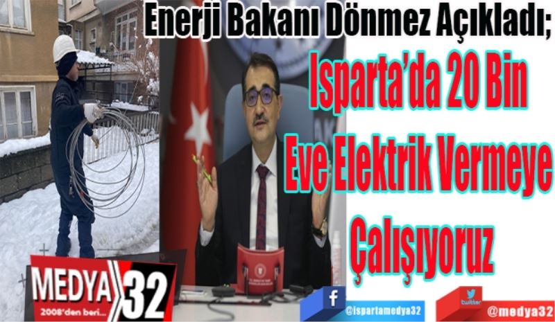 Enerji Bakanı Dönmez Açıkladı; 
20 Bin Eve
Elektrik Vermeye 
Çalışıyoruz
