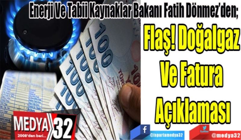 Enerji Ve Tabii Kaynaklar Bakanı Fatih Dönmez’den; 
Flaş! Doğalgaz 
Ve Fatura 
Açıklaması
