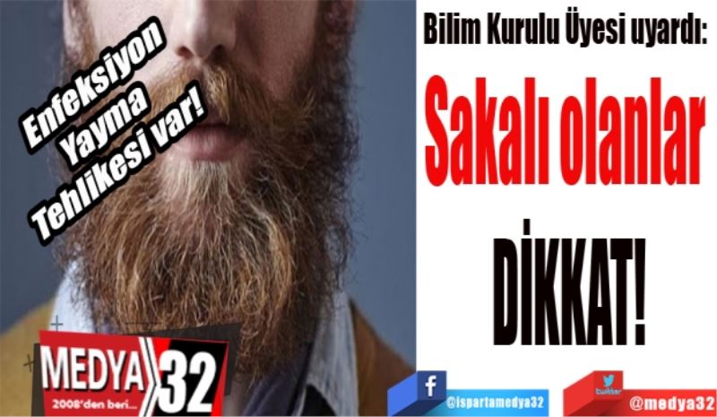 Enfeksiyon
Yayma 
Tehlikesi var! 
Bilim Kurulu Üyesi uyardı: 
Sakalı olanlar 
DİKKAT!
