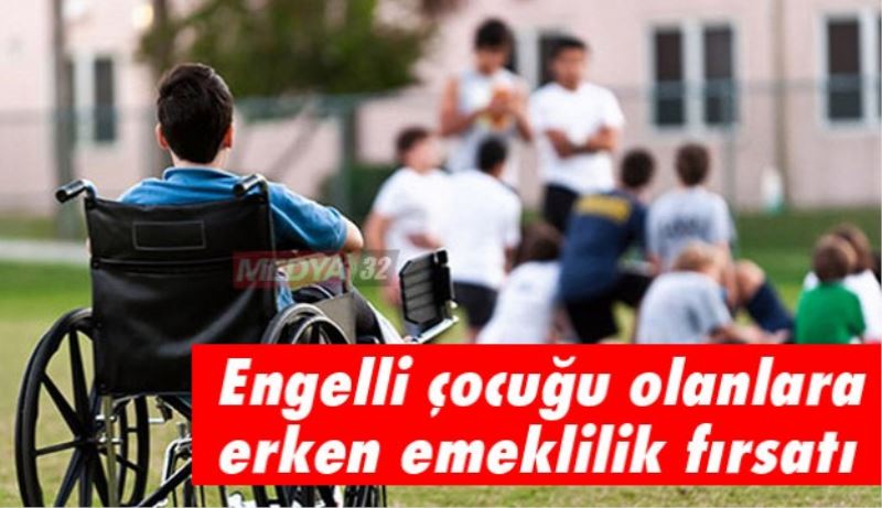 Engelli çocuğu olanlara erken emeklilik fırsatı