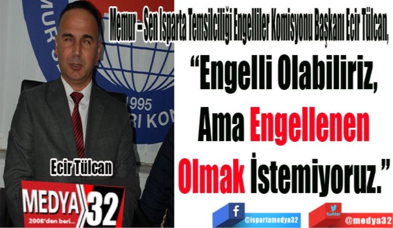 “Engelli Olabiliriz,
Ama Engellenen
Olmak İstemiyoruz.”
