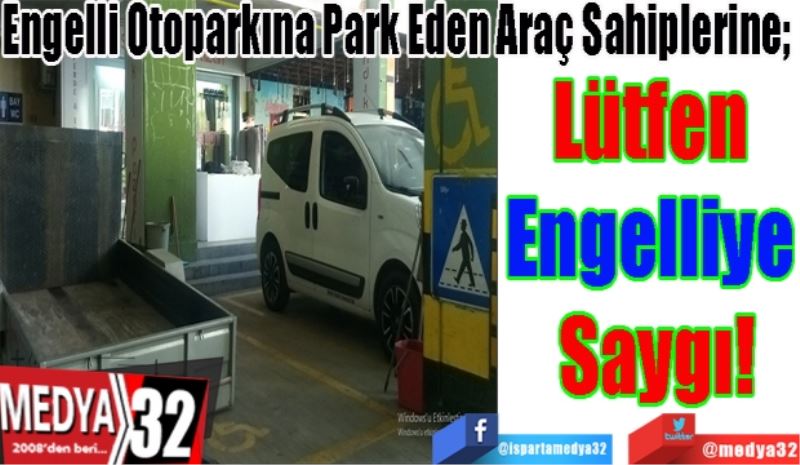 Engelli Otoparkına Park Eden Araç Sahiplerine; 
Lütfen 
Engelliye 
Saygı! 

