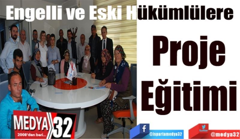 Engelli ve Eski Hükümlülere; 
Proje 
Eğitimi 
