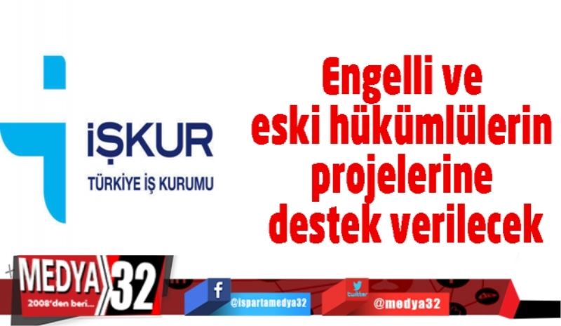 Engelli ve eski hükümlülerin projelerine destek verilecek