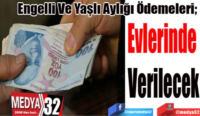 Engelli Ve Yaşlı Aylığı Ödemeleri; 
Evlerinde 
Verilecek  
Engelli Ve Yaşlı Aylığı Ödemeleri; 
Evlerinde 
Verilecek  
