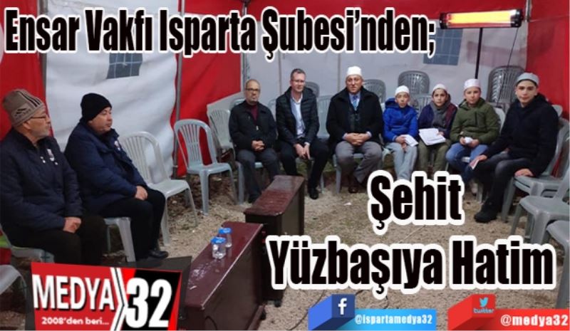 Ensar Vakfı Isparta Şubesi’nden; 
Şehit
Yüzbaşıya 
Hatim 
