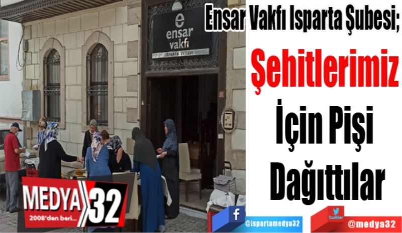Ensar Vakfı Isparta Şubesi; 
Şehitlerimiz 
İçin Pişi 
Dağıttılar
