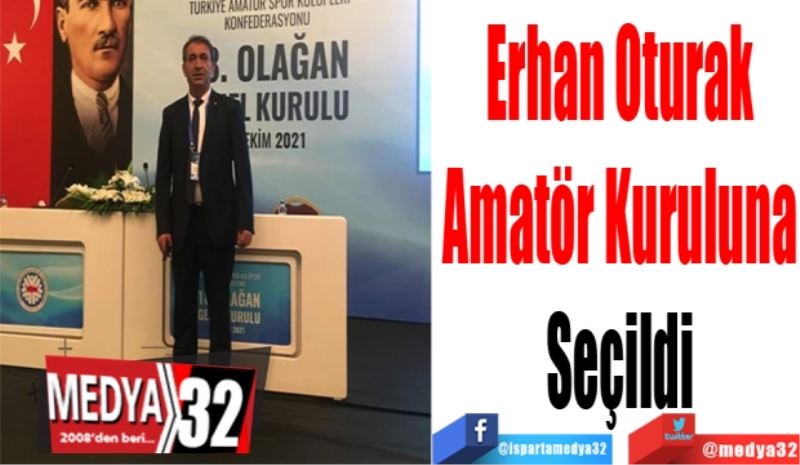 Erhan Oturak
Amatör Kuruluna
Seçildi 
