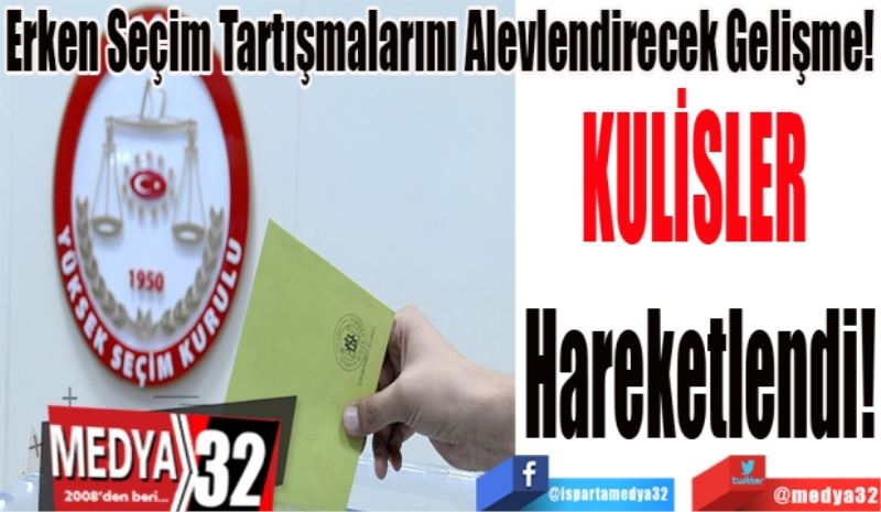 Erken Seçim Tartışmalarını Alevlendirecek Gelişme!
KULİSLER 
Hareketlendi!
