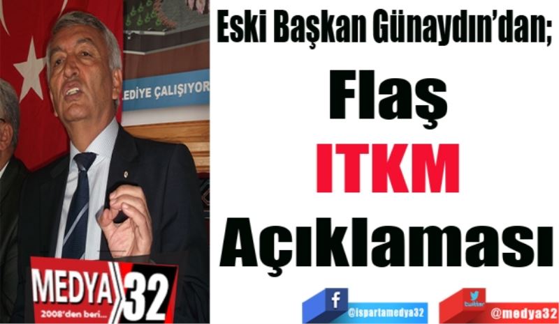 Eski Başkan Günaydın’dan;  
Flaş 
ITKM 
Açıklaması 
