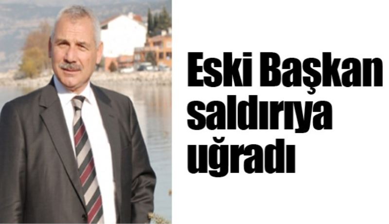 Eski Belediye Başkanı saldırıya uğradı