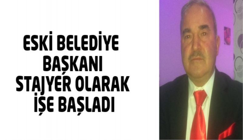 Eski Belediye Başkanı stajyer olarak işe başladı