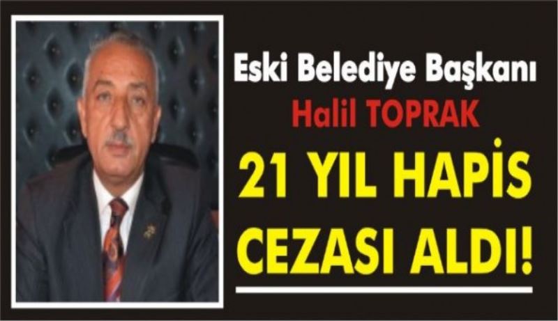 Eski Belediye Başkanına 21 yıl hapis cezası 