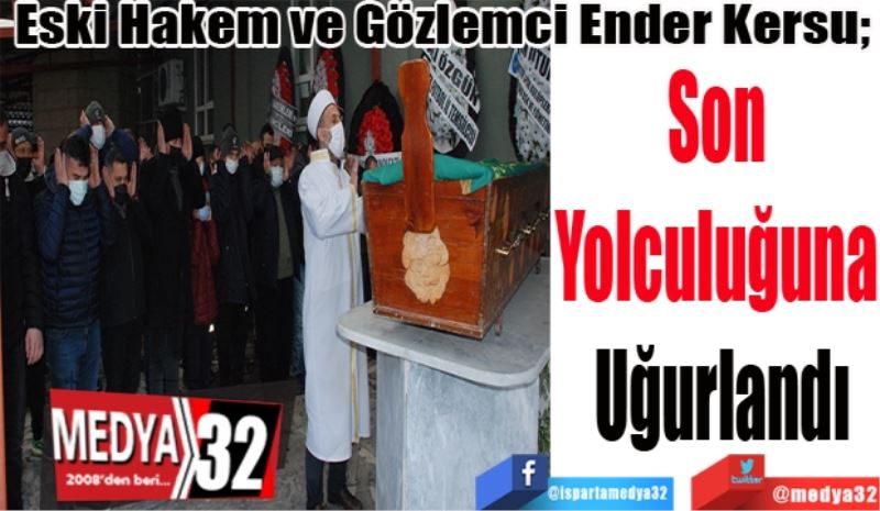 Eski Hakem ve Gözlemci Ender Kersu; 
Son 
Yolculuğuna 
Uğurlandı 
