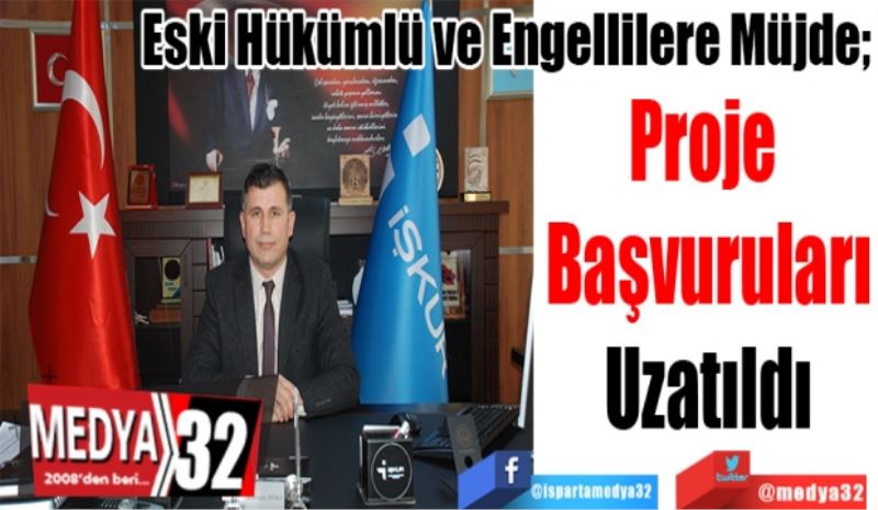 Eski Hükümlü ve Engellilere Müjde; 
Proje 
Başvuruları
Uzatıldı 
