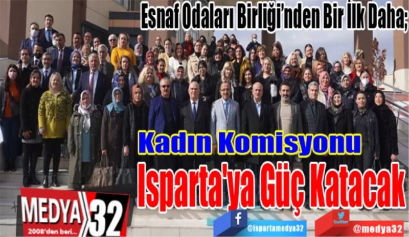 Esnaf Odaları Birliği’nden Bir İlk Daha;
Kadın Komisyonu 
Isparta