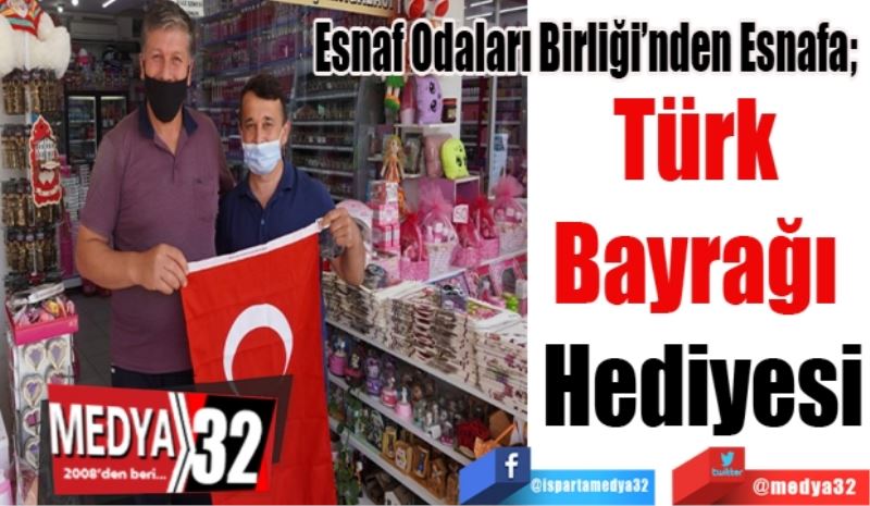 Esnaf Odaları Birliği’nden Esnafa; 
Türk 
Bayrağı 
Hediyesi
