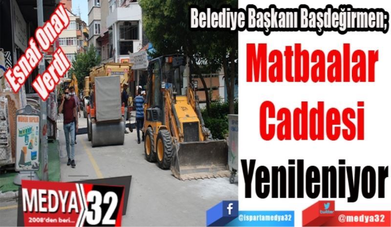 Esnaf Onay Verdi; 
Belediye Başkanı Başdeğirmen; 
Matbaalar 
Caddesi 
Yenileniyor
