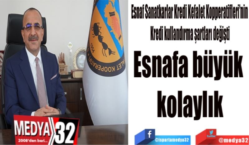 Esnaf Sanatkarlar Kredi Kefalet Kopperatifleri’nin 
Kredi kullandırma şartları değişti: 
Esnafa büyük kolaylık
