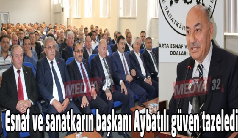 Esnaf ve sanatkarın başkanı Aybatılı güven tazeledi