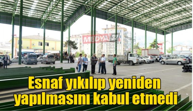 Esnaf yıkılıp yeniden yapılmasını kabul etmedi