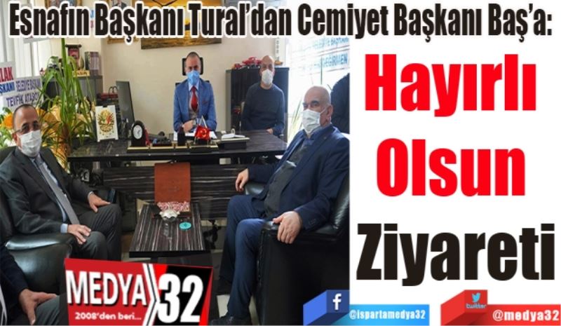 Esnafın Başkanı Tural’dan Cemiyet Başkanı Baş’a: 
Hayırlı 
Olsun 
Ziyareti 
