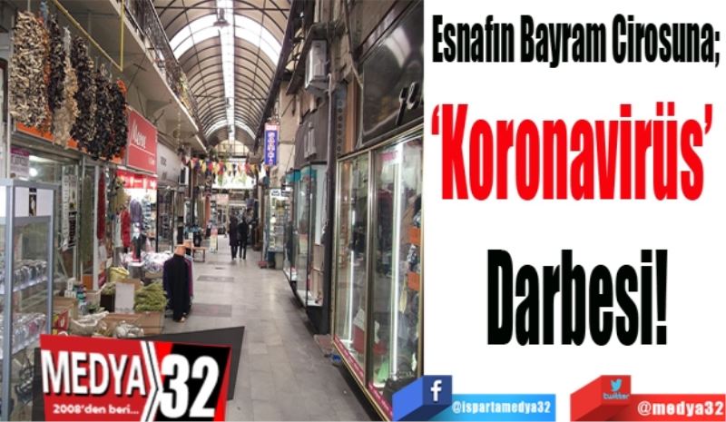 Esnafın Bayram Cirosuna;  
‘Koronavirüs’ 
Darbesi!
