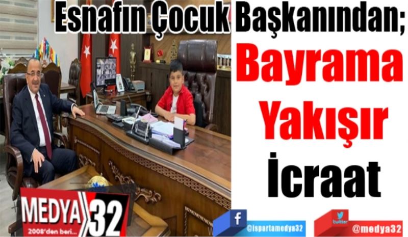 Esnafın Çocuk Başkanından;  
Bayrama 
Yakışır
İcraat 
