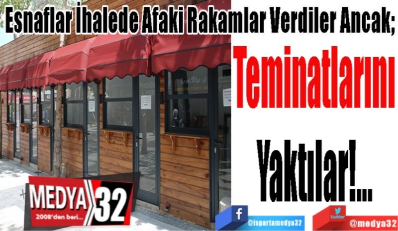 Esnaflar İhalede Afaki Rakamlar Verdiler Ancak; 
Teminatlarını
Yaktılar!...
