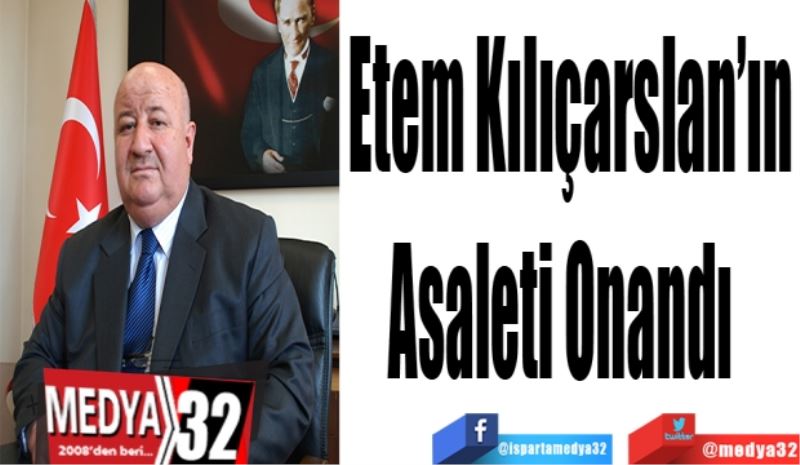 Etem Kılıçarslan’ın
Asaleti
Onandı  
