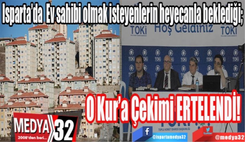 Ev sahibi olmak isteyenlerin heyecanla beklediği; 
O Kur’a
Çekimi 
ERTELENDİ! 
