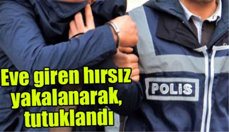 Eve giren hırsız yakalanarak, tutuklandı 