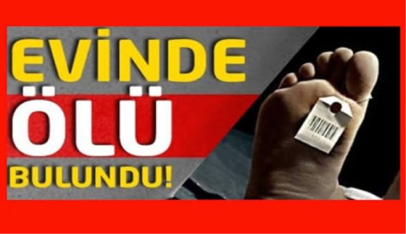 Evinde ölü bulundu