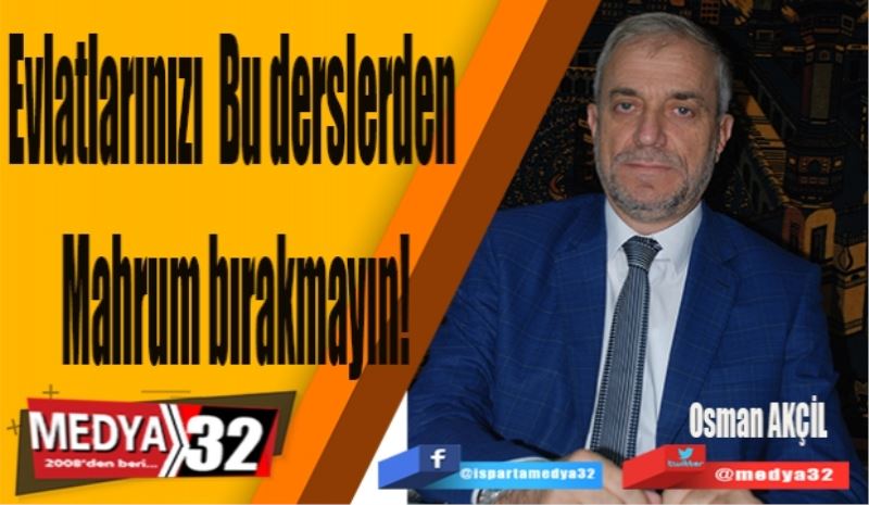 Evlatlarınızı 
Bu derslerden 
Mahrum bırakmayın!
