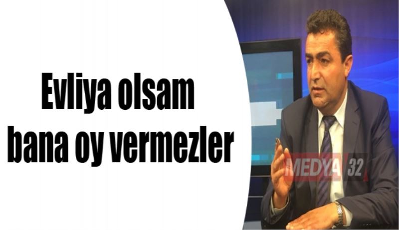 Evliya olsam bana oy vermezler