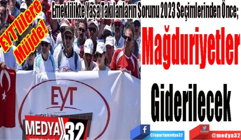 EYT’lilere 
Müjde! 
Emeklilikte Yaşa Takılanların Sorunu 2023 Seçimlerinden Önce; 
Mağduriyetler
Giderilecek 
