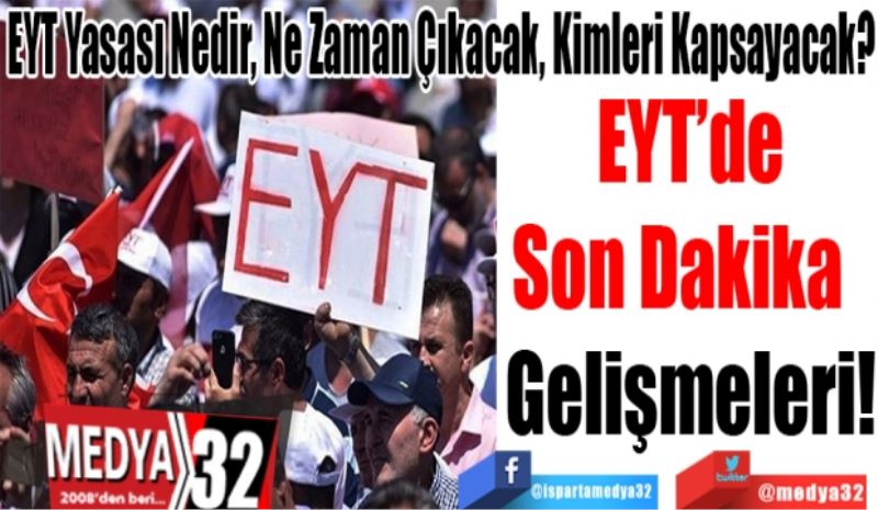 EYT Yasası Nedir, Ne Zaman Çıkacak, Kimleri Kapsayacak? 
EYT’de
Son Dakika  
Gelişmeleri! 
